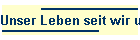 Unser Leben seit wir uns kennen